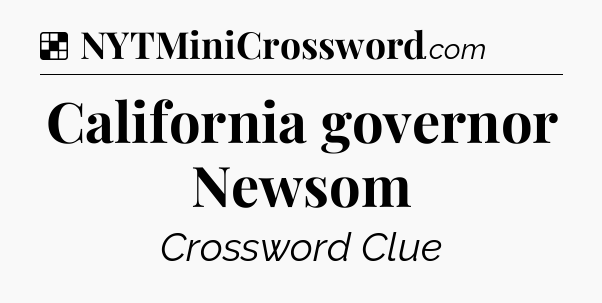 Solution: California governor Newsom - NYT Crossword