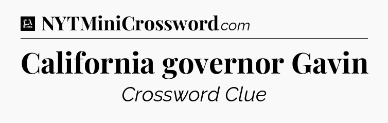 California governor Gavin - LA Times Crossword