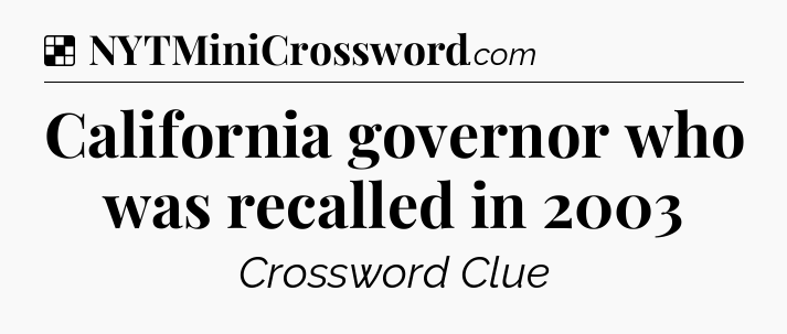Solution: California governor who was recalled in 2003 - NYT Crossword