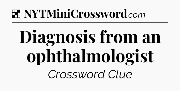 Solution: Diagnosis from an ophthalmologist - NYT Crossword