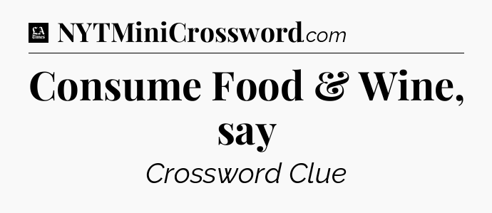 Consume Food & Wine, say - LA Times Crossword