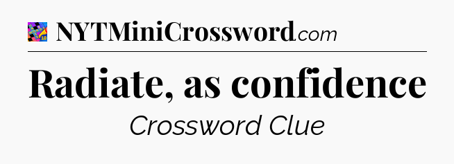 Radiate, as confidence Crossword Clue