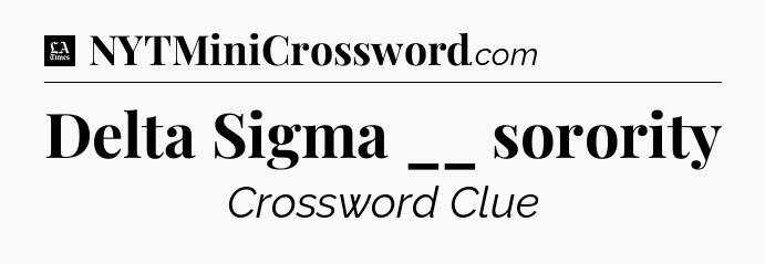 Delta Sigma __ sorority - LA Times Crossword