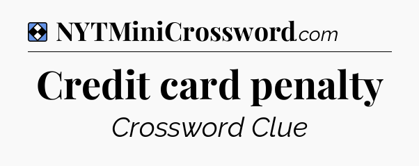 Solution: Credit card penalty - NYT Mini Crossword
