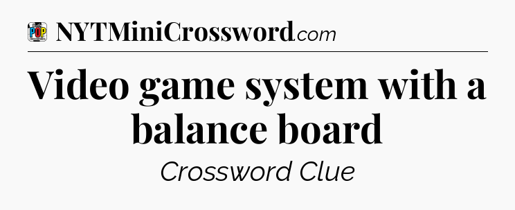Video game system with a balance board Crossword Clue