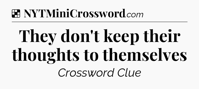 Solution: They don't keep their thoughts to themselves - NYT Crossword