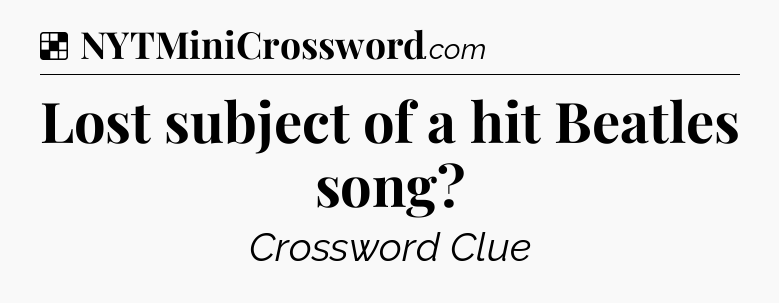Solution: Lost subject of a hit Beatles song - NYT Crossword