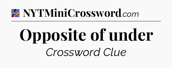Opposite of under Crossword Clue