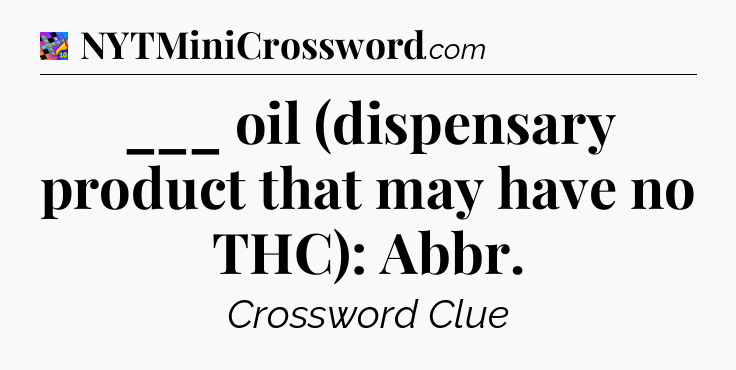 ___ oil (dispensary product that may have no THC): Abbr Crossword Clue