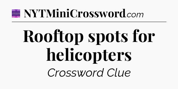 Rooftop spots for helicopters - Thomas Joseph Crossword