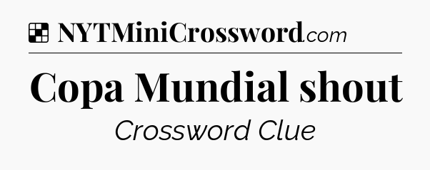 Solution: Copa Mundial shout - NYT Crossword