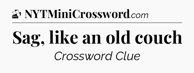 Sag, like an old couch - Daily Themed Classic Crossword