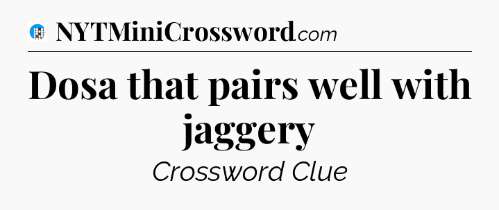 Dosa that pairs well with jaggery Crossword Clue