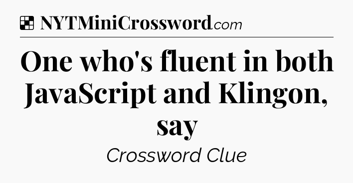 Solution: One who's fluent in both JavaScript and Klingon, say - NYT Crossword