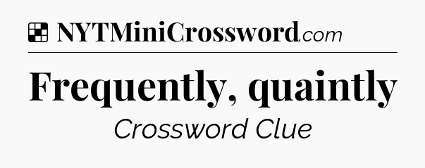 Solution: Frequently, quaintly - NYT Crossword
