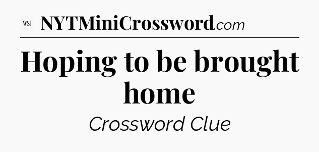 Hoping to be brought home - WSJ Crossword