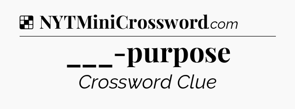 Solution: ___-purpose - NYT Crossword