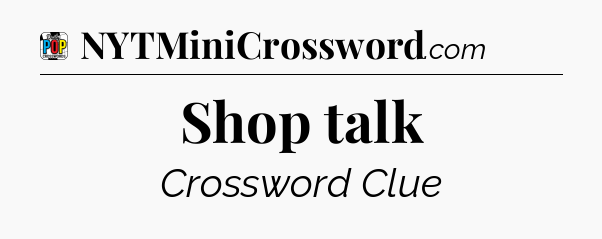 Shop talk Crossword Clue