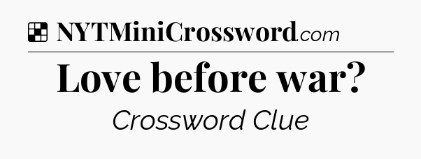 Solution: Love before war - NYT Crossword