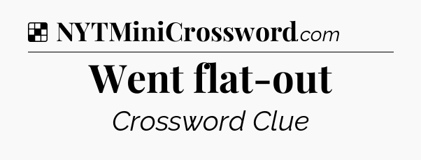 Solution: Went flat-out - NYT Crossword