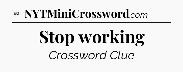 Stop working - WSJ Crossword