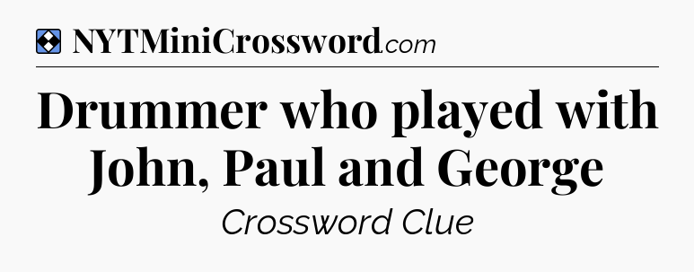 Solution: Drummer who played with John, Paul and George - NYT Mini Crossword