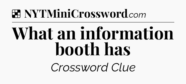 Solution: What an information booth has - NYT Crossword