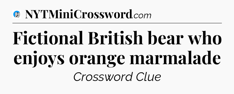 Fictional British bear who enjoys orange marmalade Crossword Clue