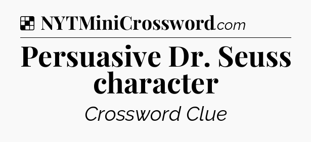 Solution: Persuasive Dr. Seuss character - NYT Crossword