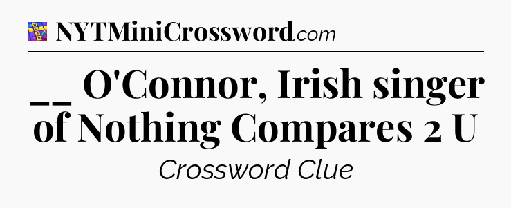 __ O'Connor, Irish singer of Nothing Compares 2 U Codycross