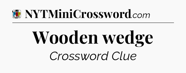 Wooden wedge Crossword Clue