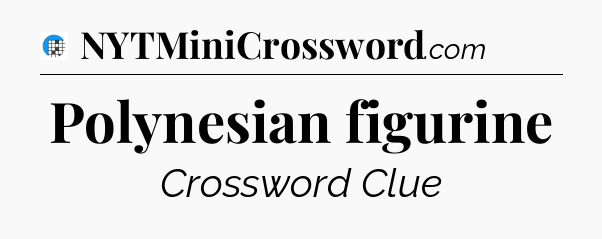 Polynesian figurine Crossword Clue