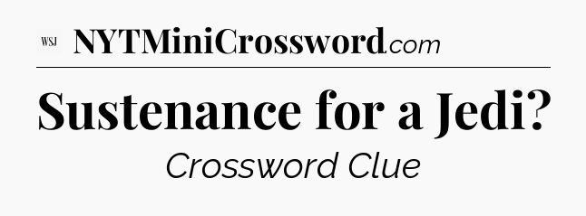 Sustenance for a Jedi - WSJ Crossword