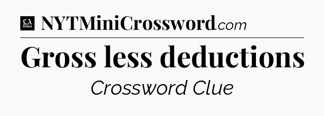 Gross less deductions - LA Times Crossword