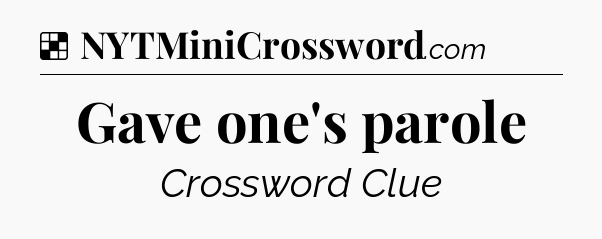 Solution: Gave one's parole - NYT Crossword