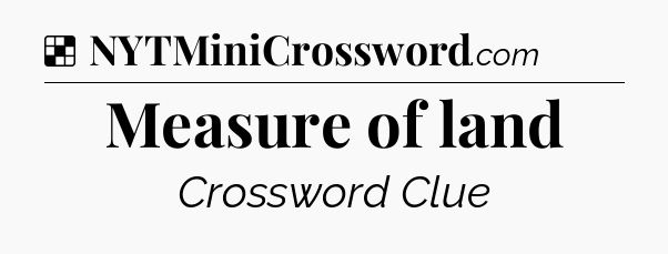 Solution: Measure of land - NYT Crossword
