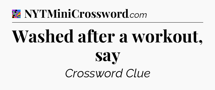 Washed after a workout, say Crossword Clue