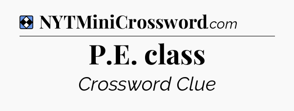 Solution: P.E. class - NYT Mini Crossword