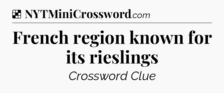 Solution: French region known for its rieslings - NYT Crossword