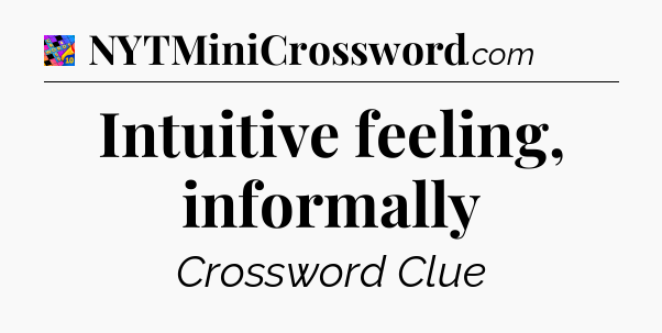Intuitive feeling, informally Crossword Clue