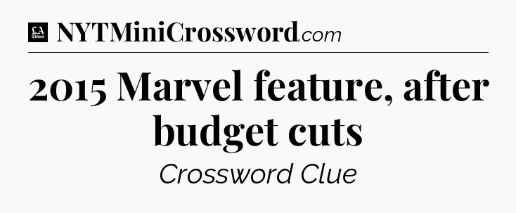 2015 Marvel feature, after budget cuts - LA Times Crossword