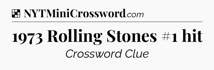 Solution: 1973 Rolling Stones #1 hit - NYT Crossword