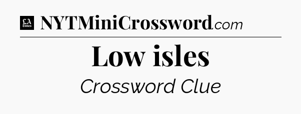 Low isles - LA Times Crossword