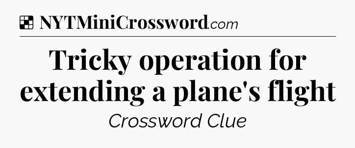 Solution: Tricky operation for extending a plane's flight - NYT Crossword
