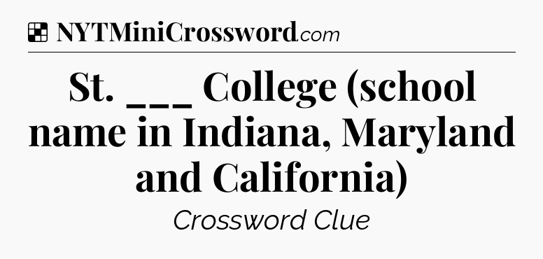 Solution: St. ___ College (school name in Indiana, Maryland and California) - NYT Crossword