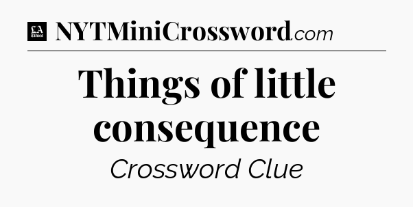 Things of little consequence - LA Times Crossword