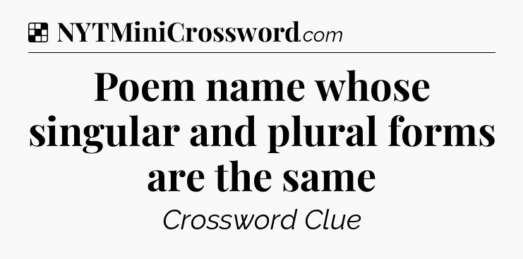 Solution: Poem name whose singular and plural forms are the same - NYT Crossword