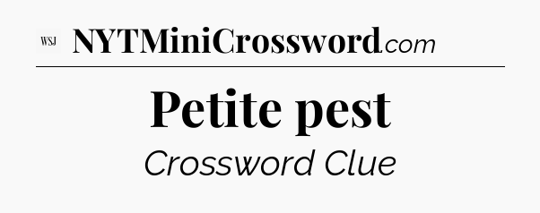 Petite pest - WSJ Crossword