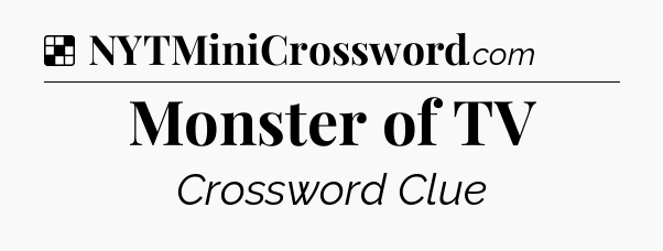 Solution: Monster of TV - NYT Crossword