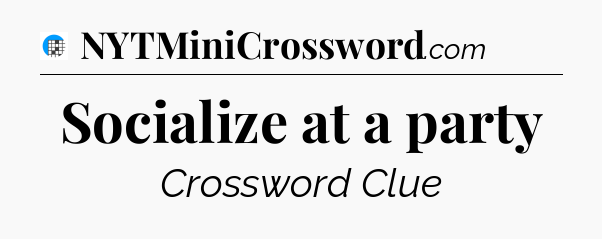 Socialize at a party Crossword Clue